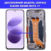 Заміна Дисплейного модуля (екрана) XIAOMI REDMI NOTE 17 Дарницька площа