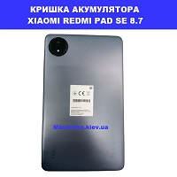 Заміна кришки акумулятора ЗАМІНА КРИШКИ АКУМУЛЯТОРА XIAOMI REDMI PAD SE 8.7 Соломенка правий берег Києва
